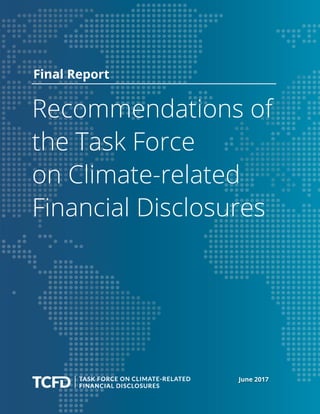 DRAFT – FOR DISCUSSION PURPOSES ONLY
Recommendations of the Task Force on Climate-related Financial Disclosures i
Recommendations of
the Task Force
on Climate-related
Financial Disclosures
June 2017
Final Report
 