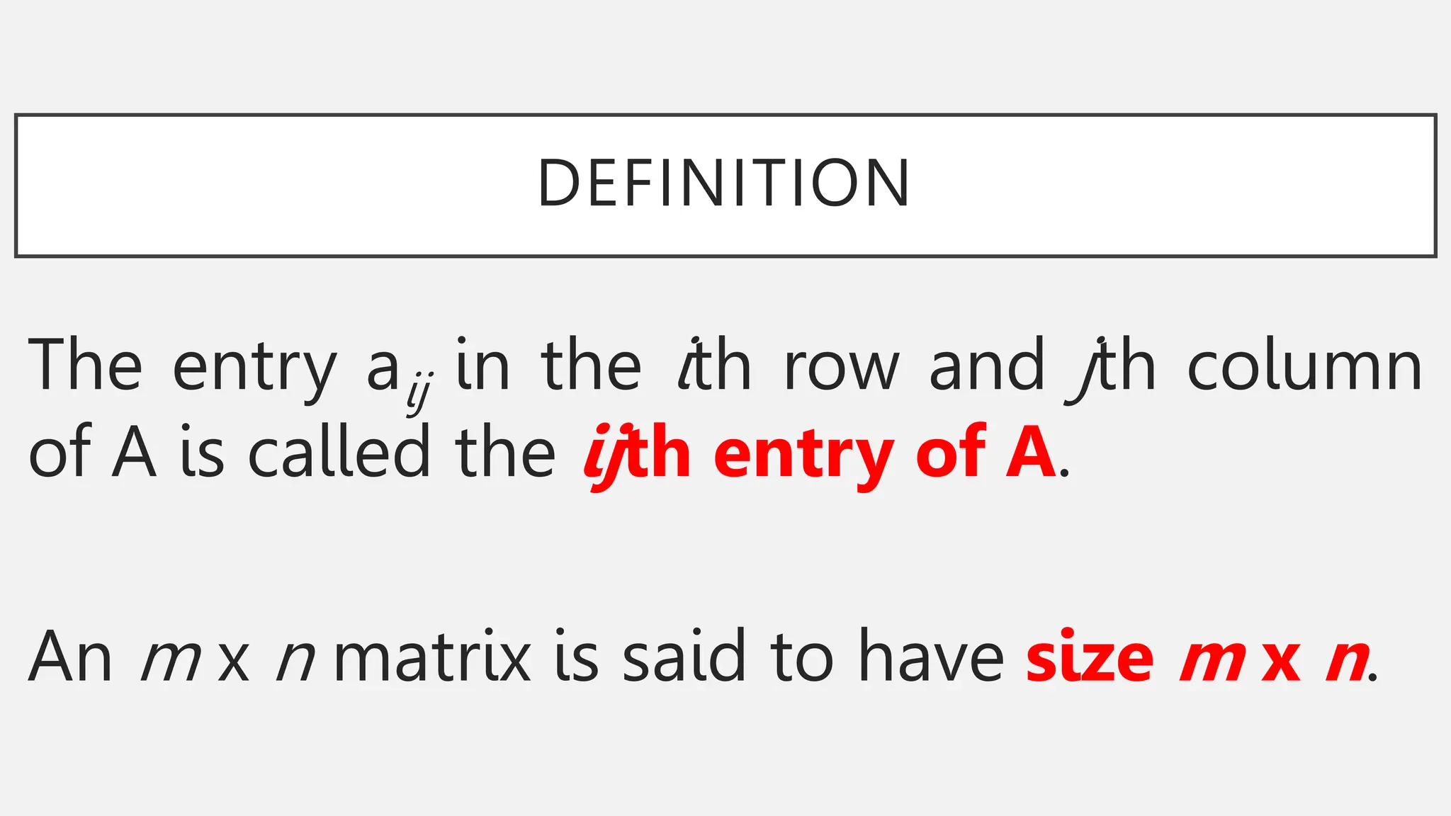 DEFINITION
The entry aij in the ith row and jth column
of A is called the ijth entry of A.
An m x n matrix is said to have size m x n.
 