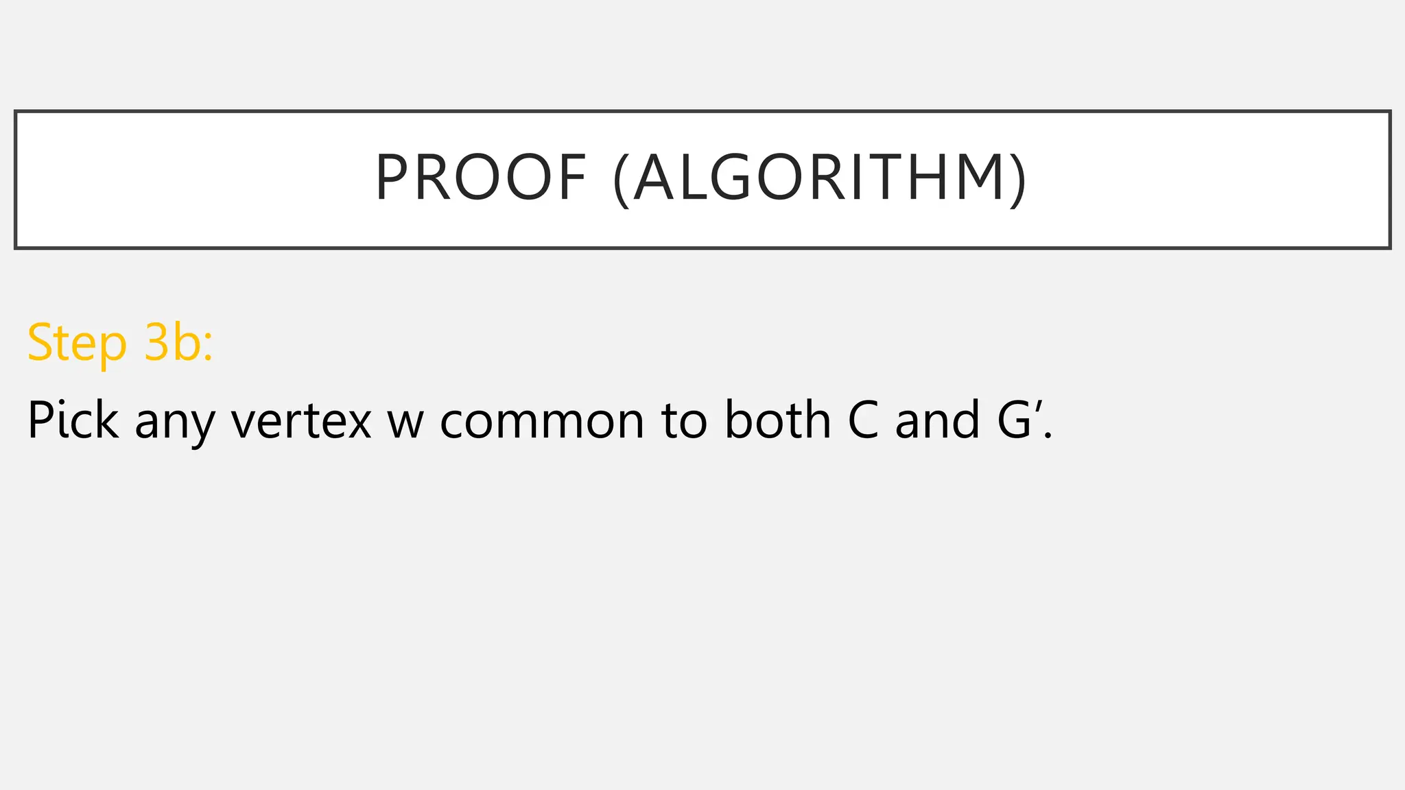 PROOF (ALGORITHM)
Step 3b:
Pick any vertex w common to both C and G’.
 
