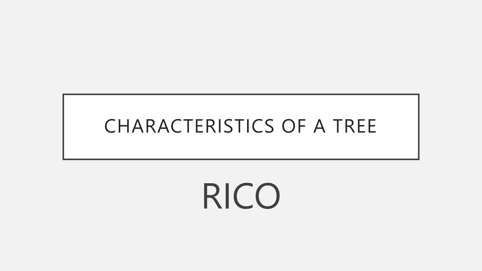CHARACTERISTICS OF A TREE
RICO
 