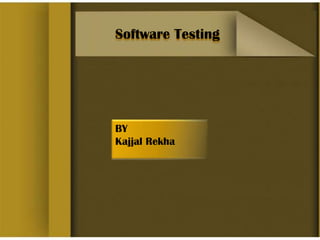 Software Testing

BY
Kajjal Rekha

 