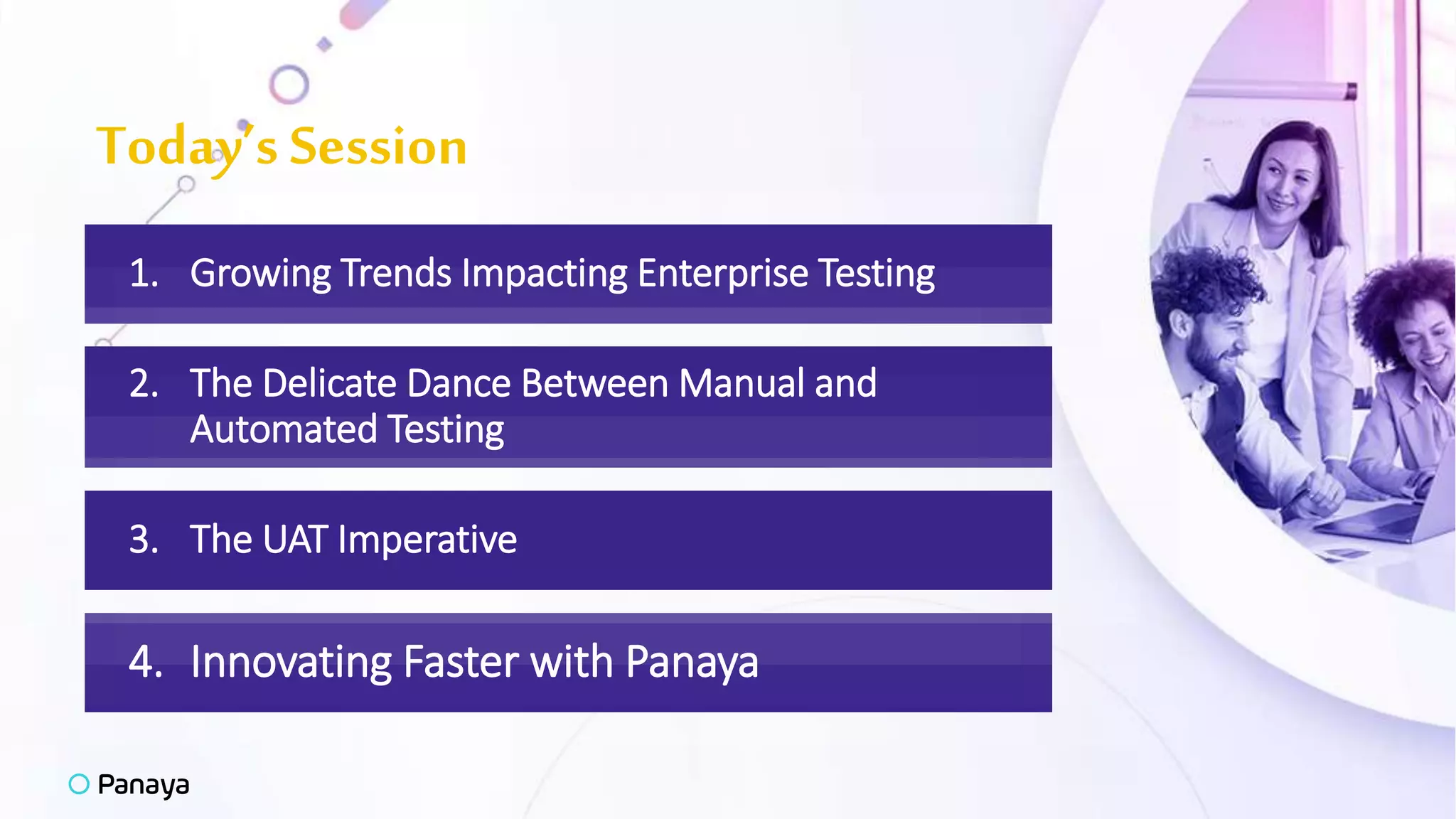 1. Growing Trends Impacting Enterprise Testing
2. The Delicate Dance Between Manual and
Automated Testing
4. Innovating Faster with Panaya
3. The UAT Imperative
Today’s Session
 