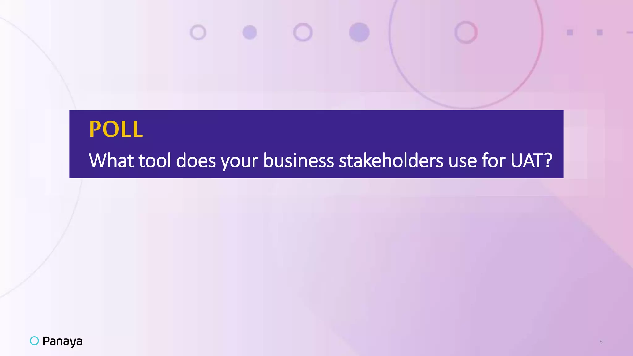 5
POLL
What tool does your business stakeholders use for UAT?
 