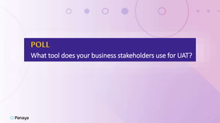 5
POLL
What tool does your business stakeholders use for UAT?
 