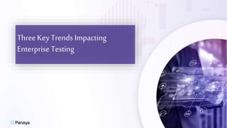 ThreeKey TrendsImpacting
Enterprise Testing
 