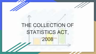 THE COLLECTION OF
STATISTICS ACT,
2008BY SHRIYA SEHGAL
 