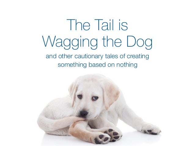 wagging the the is wagging the and other cautionary tales of creating wagging the the is wagging the and other cautionary tales of creating