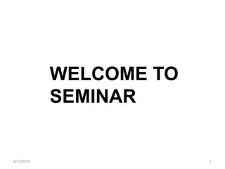 6/13/2016 1
WELCOME TO
SEMINAR
 