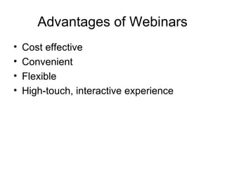 Advantages of Webinars Cost effective Convenient Flexible High-touch, interactive experience 