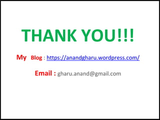 THANK YOU!!!
My Blog : https://anandgharu.wordpress.com/
Email : gharu.anand@gmail.com
 