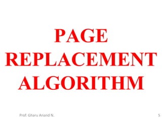 PAGE
REPLACEMENT
ALGORITHM
Prof. Gharu Anand N. 5
 
