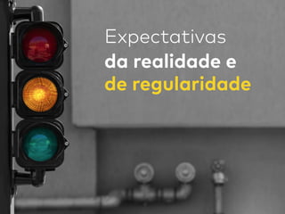 Expectativas
da realidade e
de regularidade
 