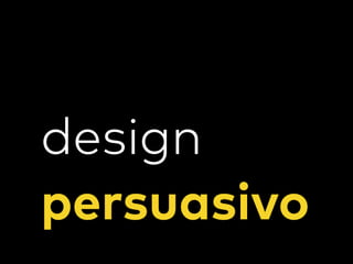 design
persuasivo
 