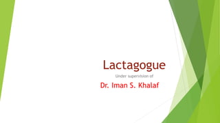 Lactagogue
Under supervision of
Dr. Iman S. Khalaf
 