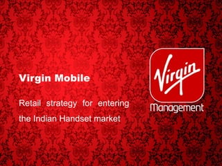 Virgin Mobile Retail strategy for entering the Indian Handset market 