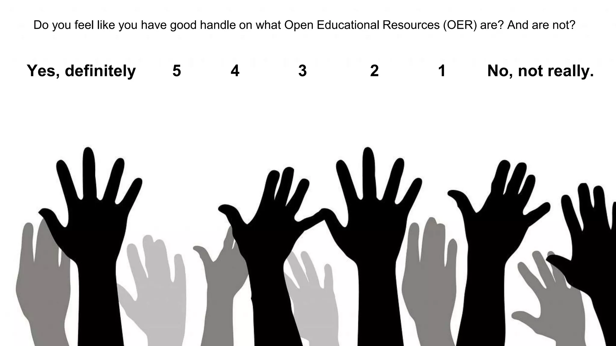 Do you feel like you have good handle on what Open Educational Resources (OER) are? And are not?
Yes, definitely 5 4 3 2 1 No, not really.
 