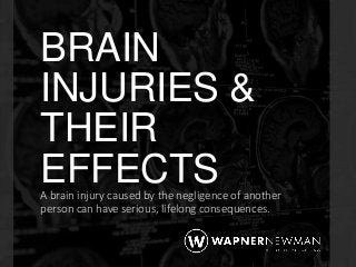 BRAIN
INJURIES &
THEIR
EFFECTSA brain injury caused by the negligence of another
person can have serious, lifelong consequ...