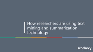 1
How researchers are using text
mining and summarization
technology
 