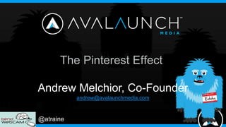 The Pinterest Effect

Andrew Melchior, Co-Founder
           andrew@avalaunchmedia.com



@atraine
 