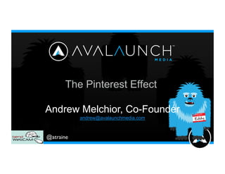 @atraine	

The Pinterest Effect
Andrew Melchior, Co-Founder
andrew@avalaunchmedia.com
 