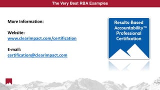 The Very Best RBA Examples
More Information:
Website:
www.clearimpact.com/certification
E-mail:
certification@clearimpact.com
 