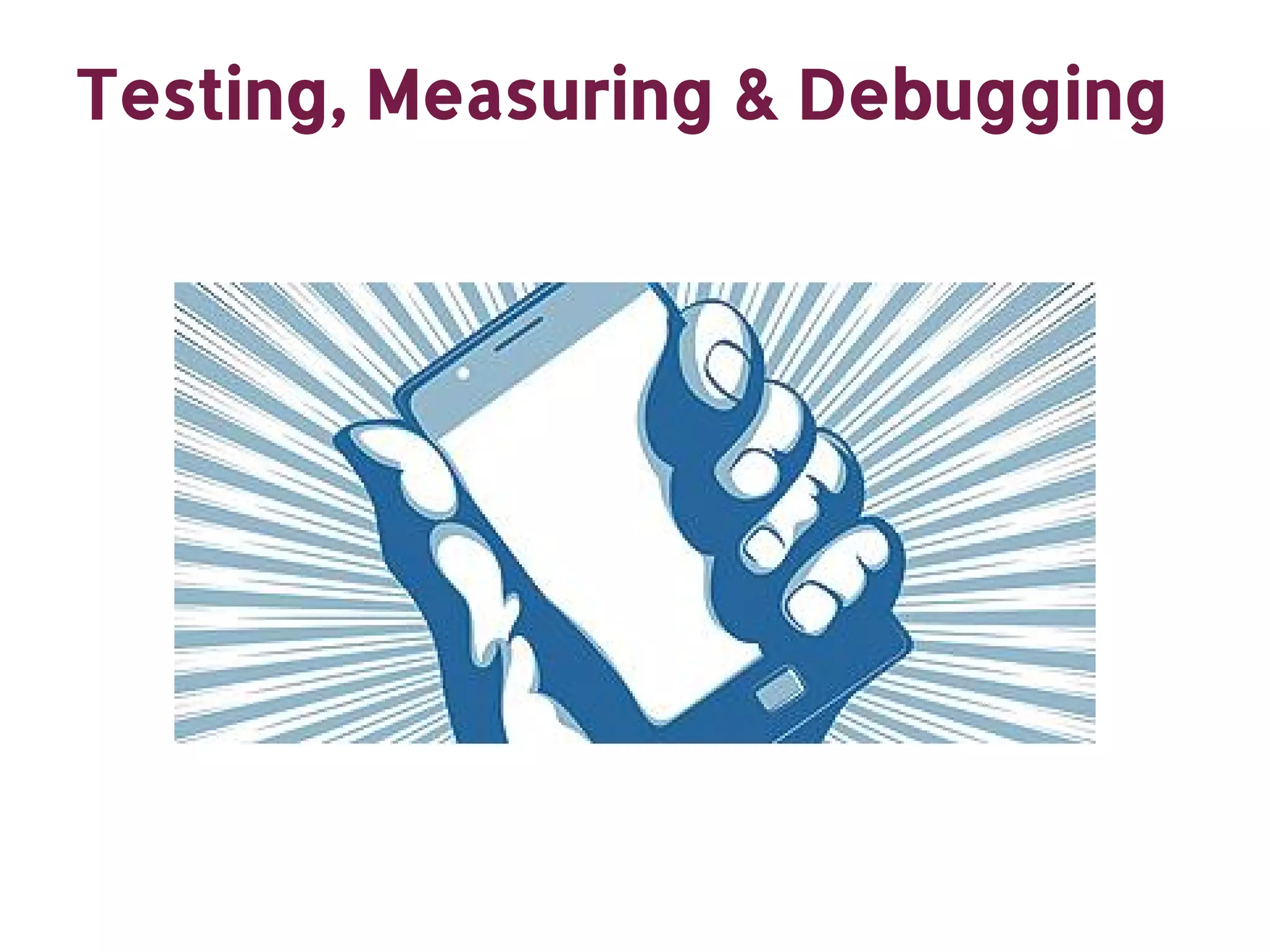 Testing, Measuring & Debugging 