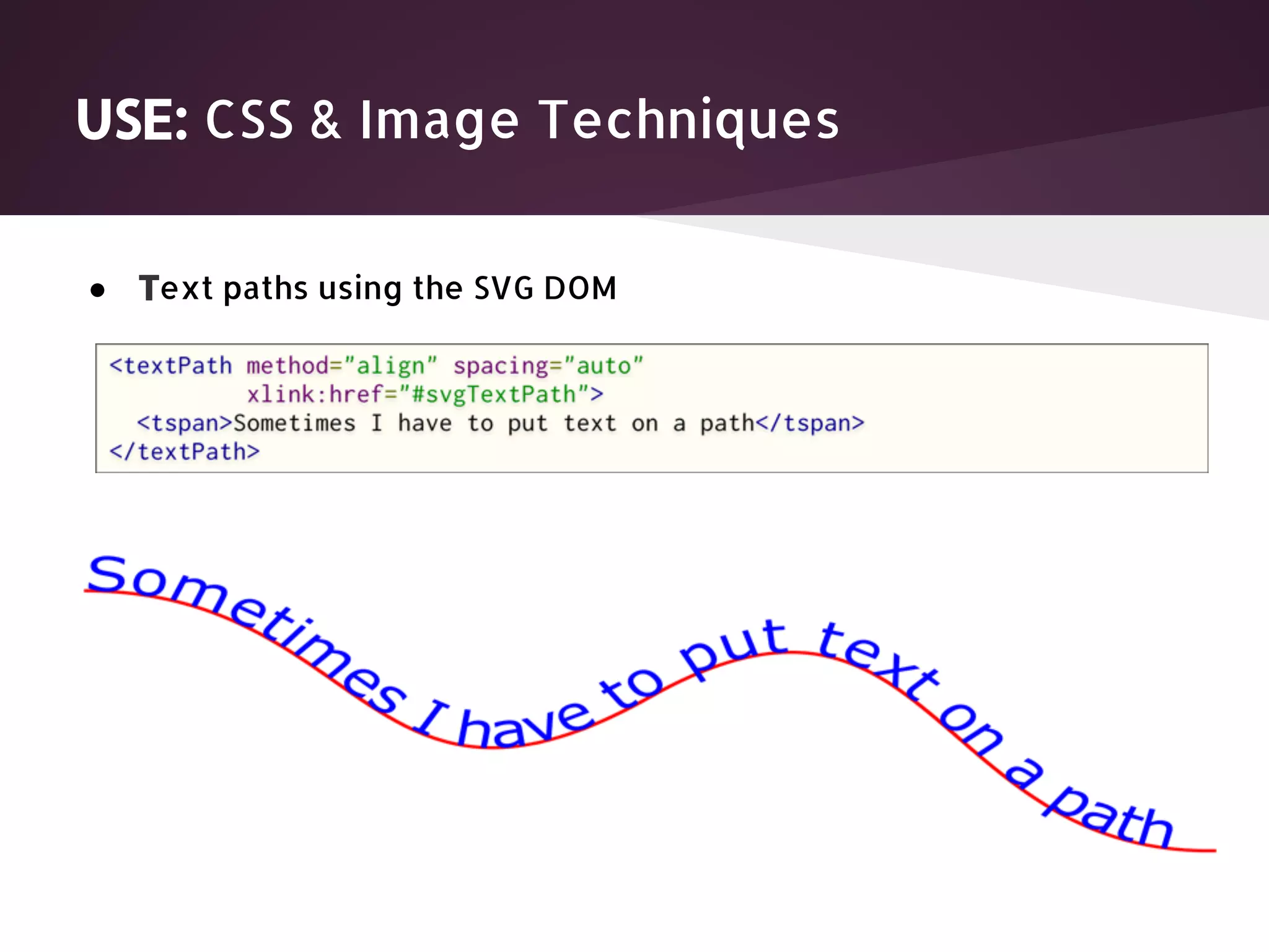 USE: CSS & Image Techniques ● Text paths using the SVG DOM 