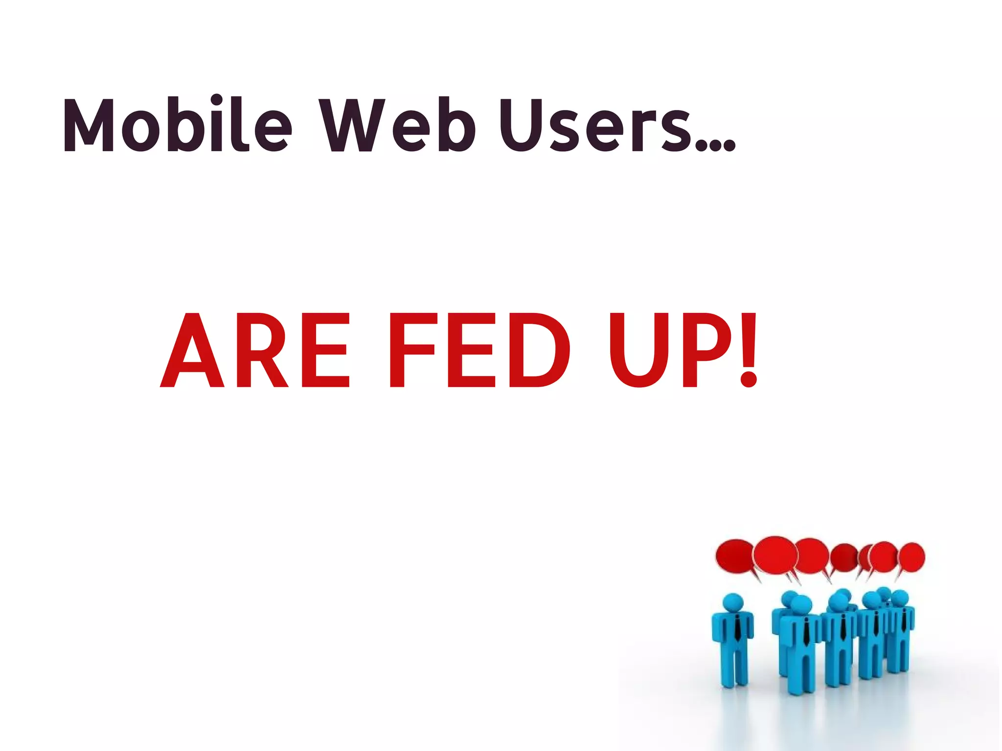 Mobile Web Users... ARE FED UP! 