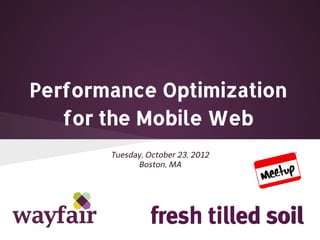 Performance Optimization
   for the Mobile Web
       Tuesday, October 23, 2012
             Boston, MA
 