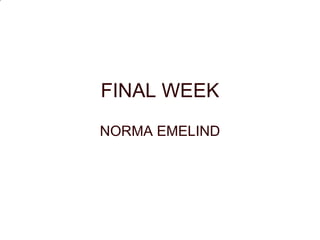 FINAL WEEK NORMA EMELIND 