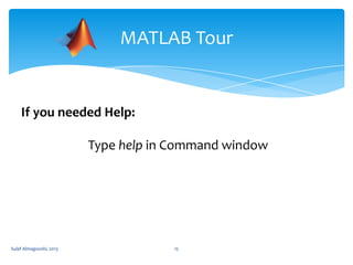 MATLAB Tour

If you needed Help:
Type help in Command window

Sulaf Almagooshi, 2013

15

 