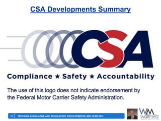 CSA Developments Summary

13

TRUCKING LEGISLATIVE AND REGULATORY DEVELOPMENTS, MID-YEAR 2013

 