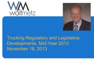 Trucking Regulatory and Legislative
Developments, Mid-Year 2013
November 18, 2013

 
