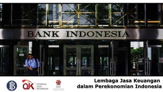 Lembaga Jasa Keuangan
dalam Perekonomian Indonesia
 