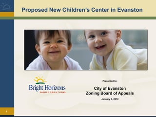 0
Proposed New Children’s Center in Evanston
Presented to:
City of Evanston
Zoning Board of Appeals
January 3, 2012
 