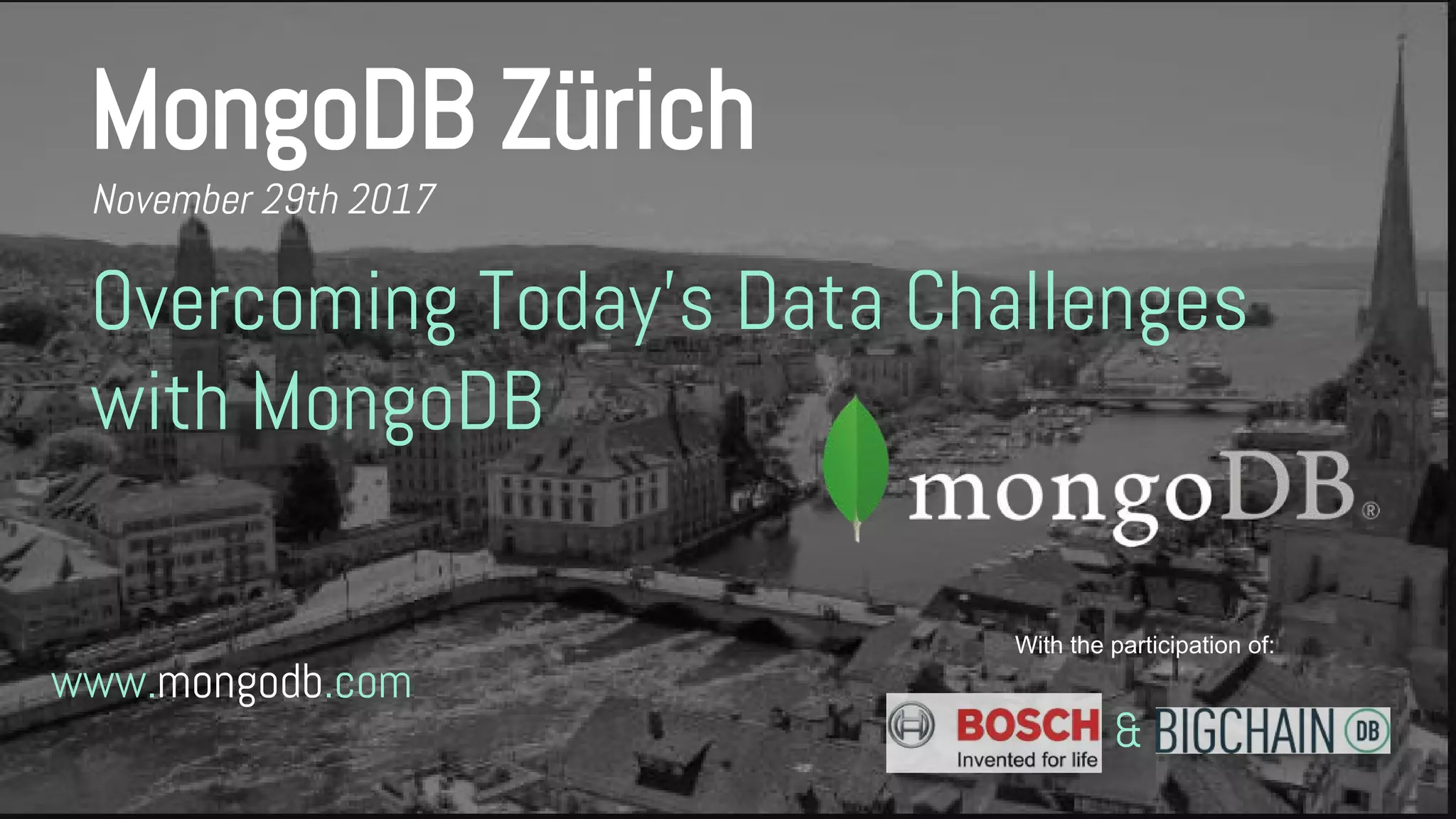 www.mongodb.com
MongoDB Zürich
November 29th 2017
Overcoming Today's Data Challenges
with MongoDB
With the participation of:
&
 