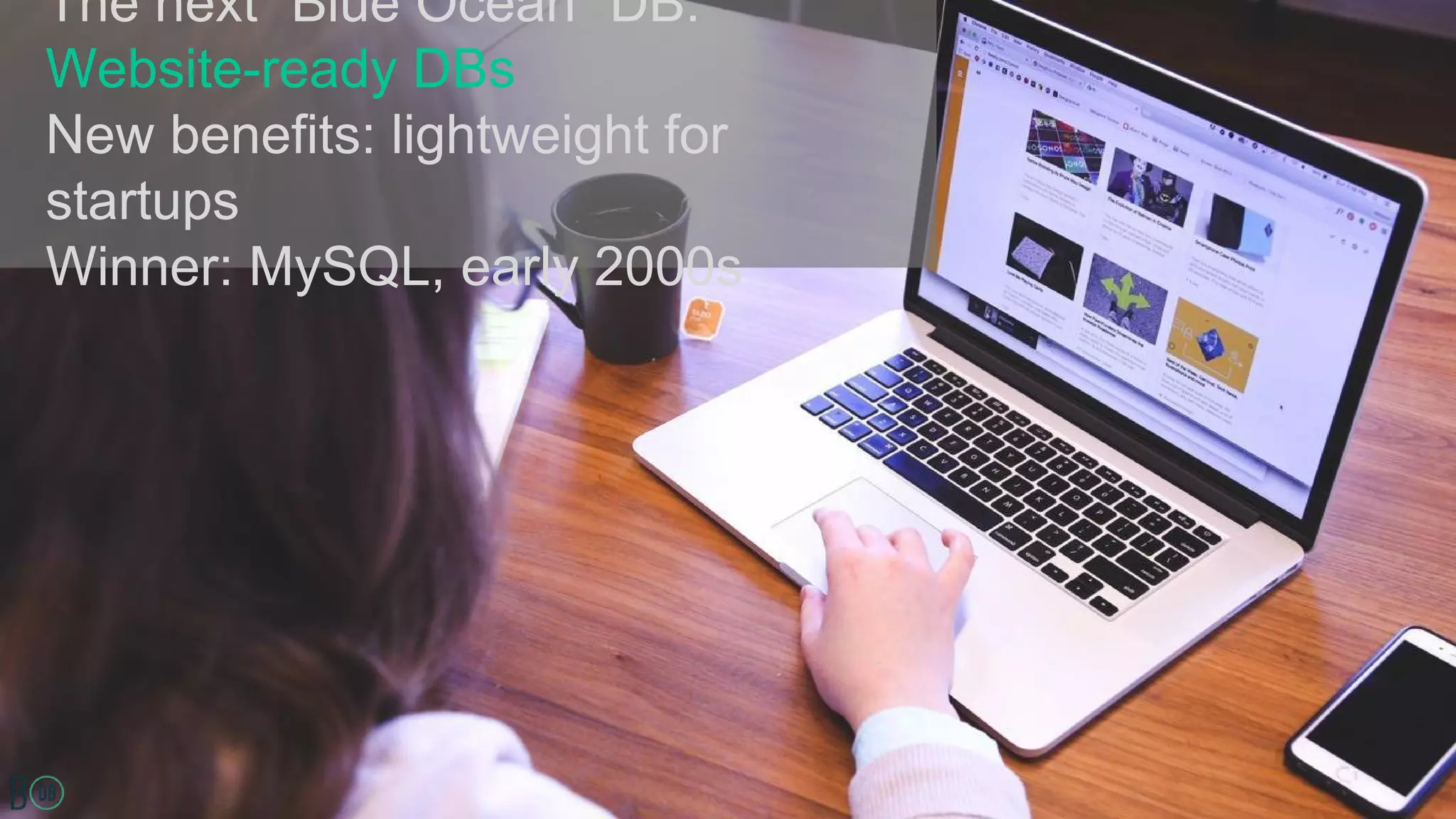 The next “Blue Ocean” DB:
Website-ready DBs
New benefits: lightweight for
startups
Winner: MySQL, early 2000s
 