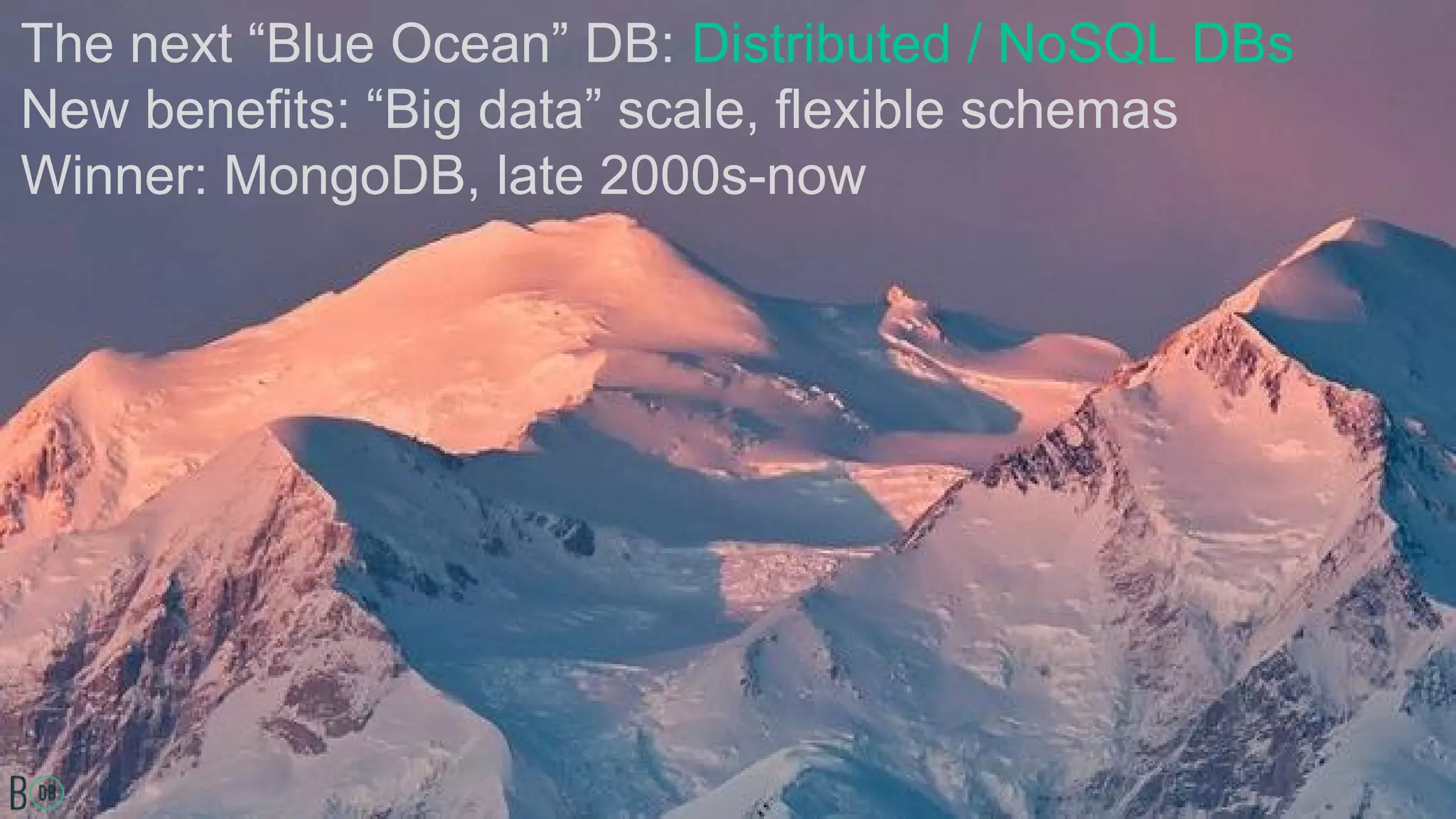 The next “Blue Ocean” DB: Distributed / NoSQL DBs
New benefits: “Big data” scale, flexible schemas
Winner: MongoDB, late 2000s-now
 