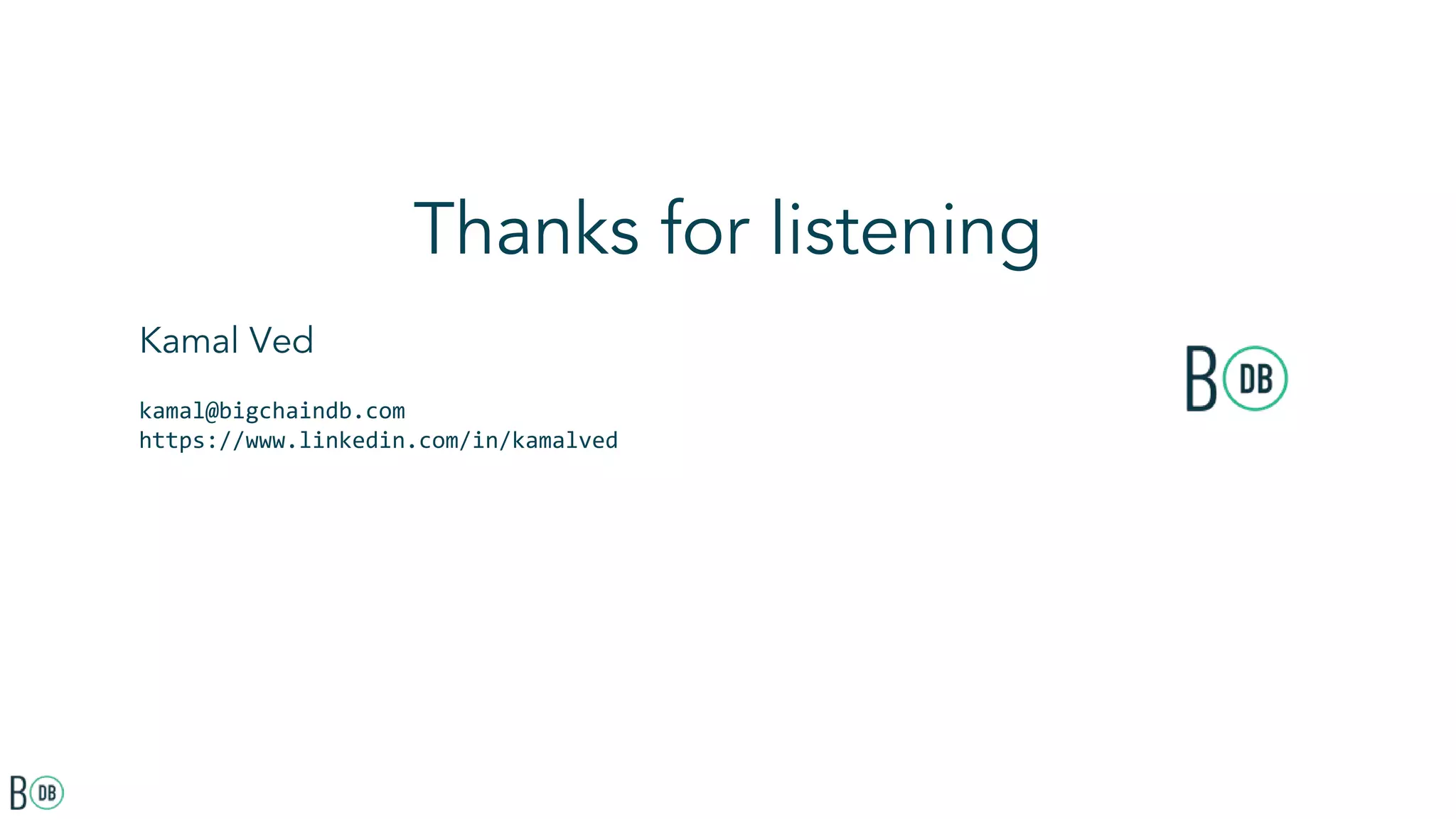 Kamal Ved
kamal@bigchaindb.com
https://www.linkedin.com/in/kamalved
Thanks for listening
 