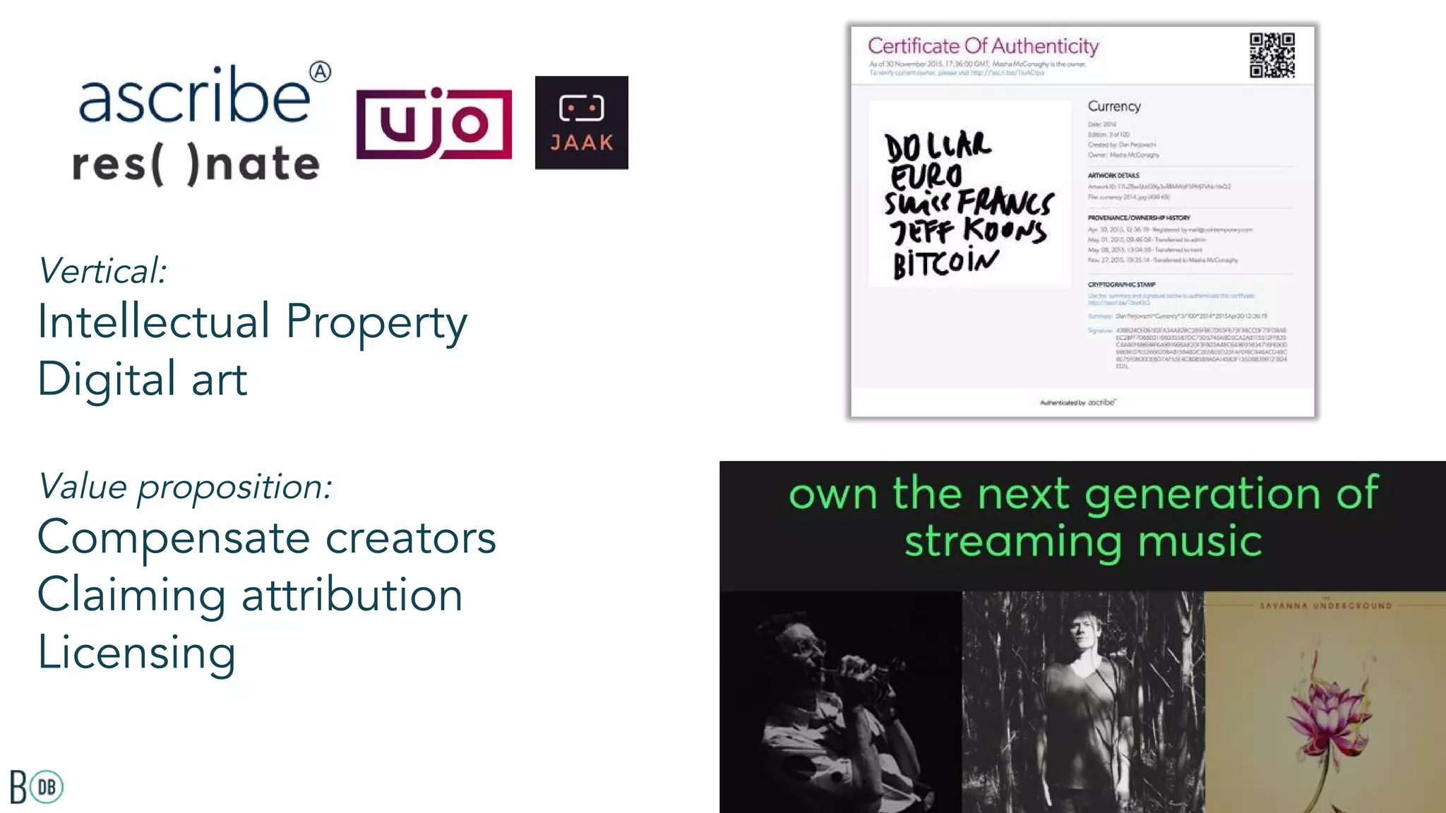 Vertical:
Intellectual Property
Digital art
Value proposition:
Compensate creators
Claiming attribution
Licensing
 