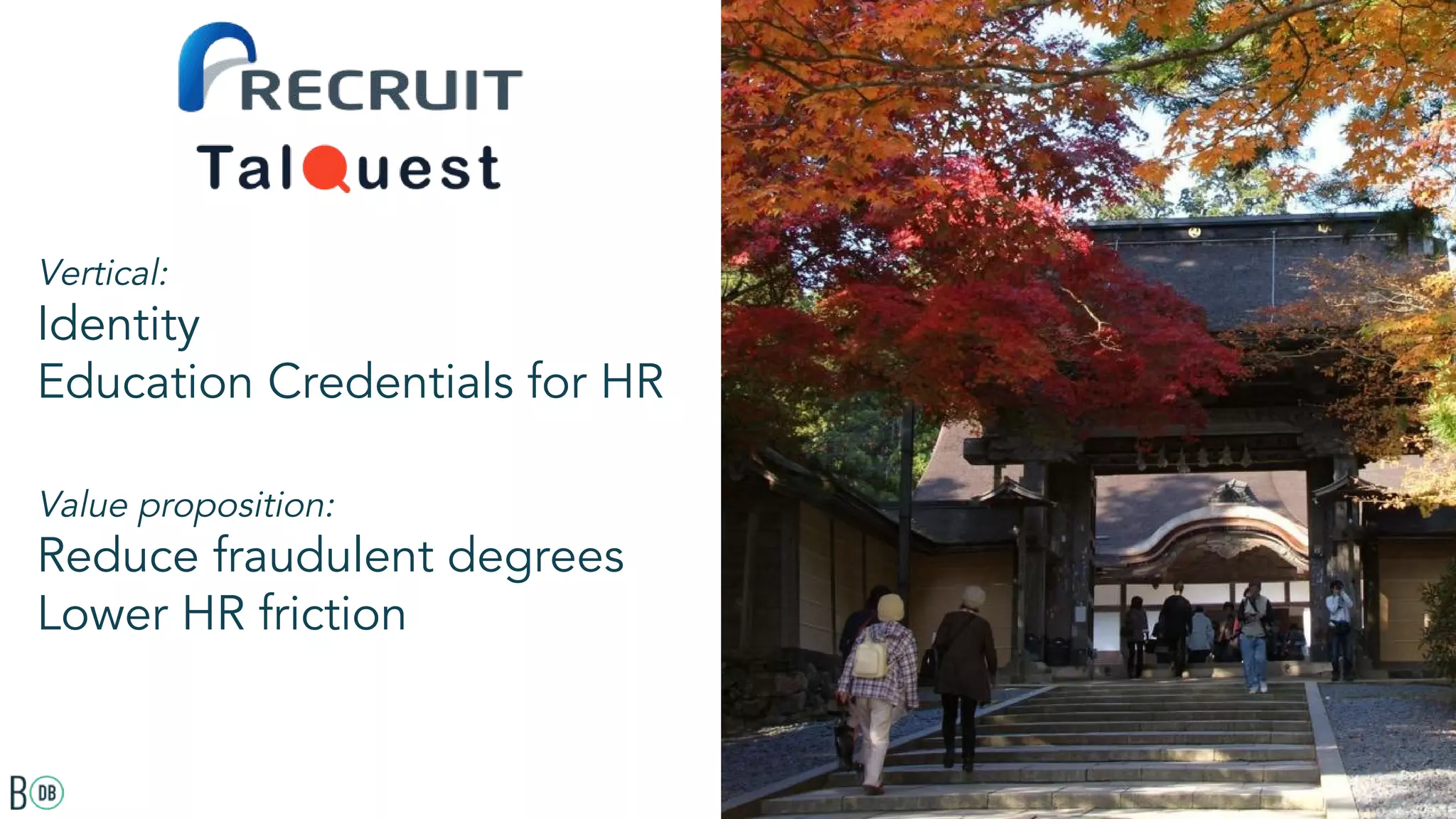 Vertical:
Identity
Education Credentials for HR
Value proposition:
Reduce fraudulent degrees
Lower HR friction
 
