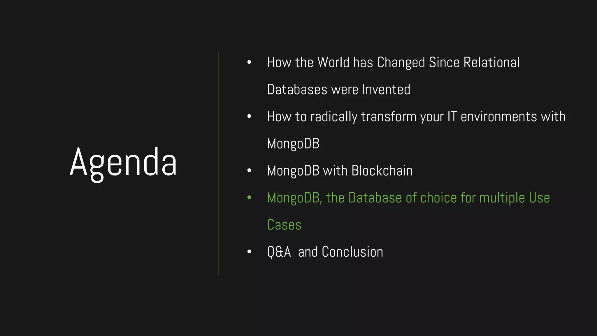 • How the World has Changed Since Relational
Databases were Invented
• How to radically transform your IT environments with
MongoDB
• MongoDB with Blockchain
• MongoDB, the Database of choice for multiple Use
Cases
• Q&A and Conclusion
Agenda
 