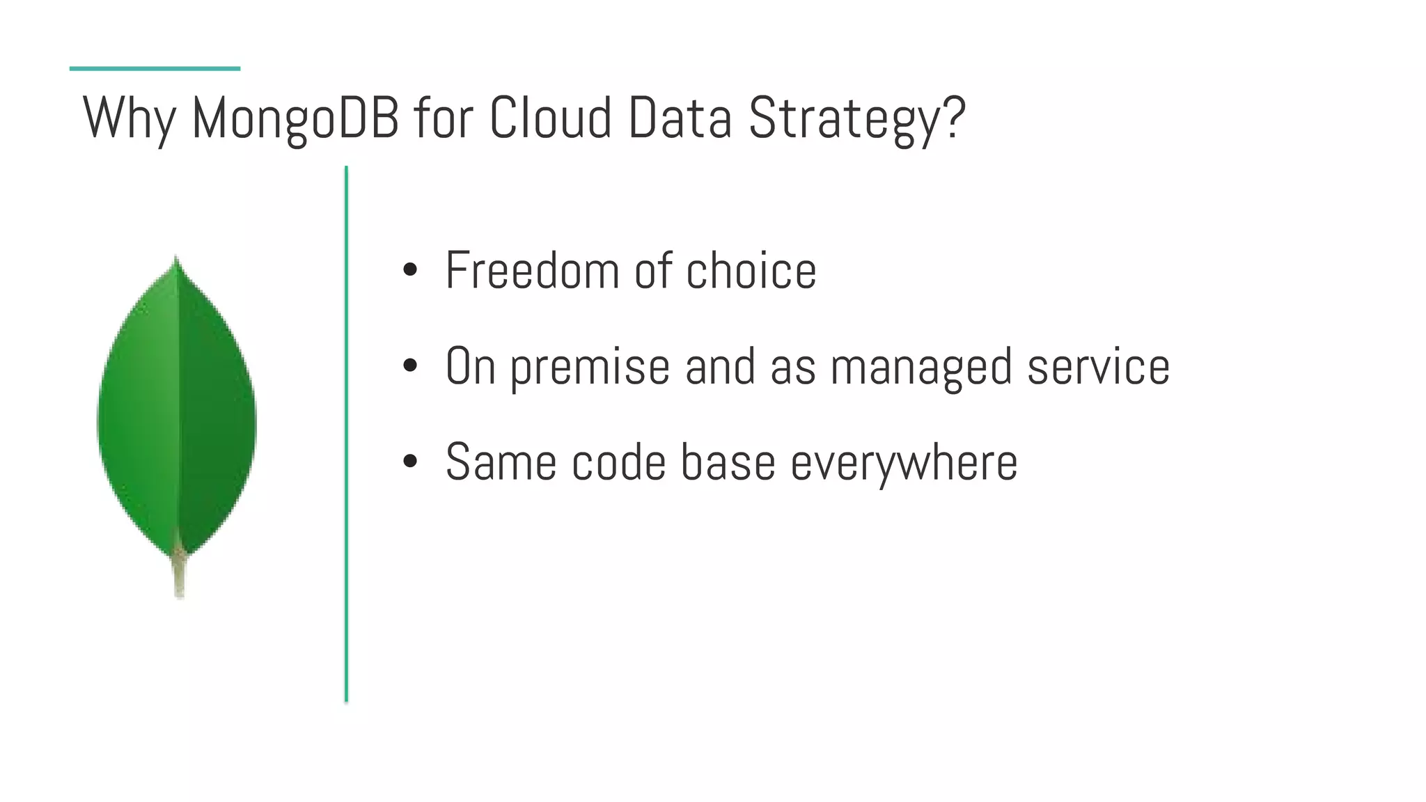 Why MongoDB for Cloud Data Strategy?
• Freedom of choice
• On premise and as managed service
• Same code base everywhere
 