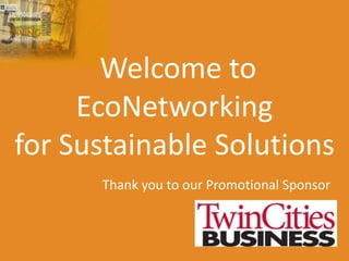 Welcome to
     EcoNetworking
for Sustainable Solutions
      Thank you to our Promotional Sponsor
 