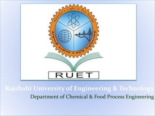 Rajshahi University of Engineering & Technology
Department of Chemical & Food Process Engineering
 