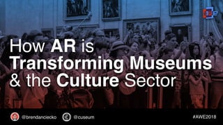 @cuseum
How AR is 
Transforming Museums  
& the Culture Sector
#AWE2018@brendanciecko
 