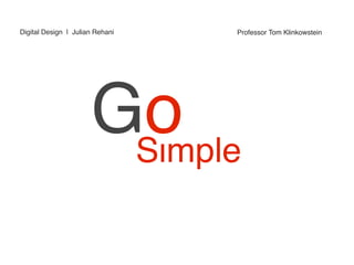 Digital Design | Julian Rehani   Professor Tom Klinkowstein




                      Go
                       Simple
 