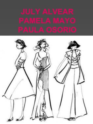 JULY ALVEAR
PAMELA MAYO
PAULA OSORIO
 