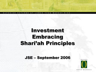 Investment
                           Embracing
                        Shari’ah Principles

                              JSE – September 2006


Please refer to the Legal Disclaimer
 