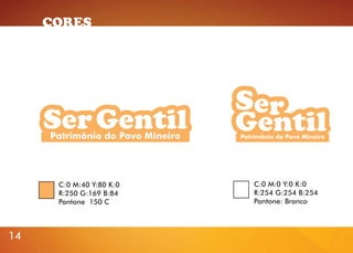 CORES

C:0 M:40 Y:80 K:0
R:250 G:169 B:84
Pantone 150 C

14

C:0 M:0 Y:0 K:0
R:254 G:254 B:254
Pantone: Branco

 